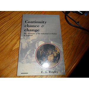 Wrigley, E. A. Continuity, Chance and Change: The Character of the Industrial Revolution in England Wrigley, E. A. Continuity, Chance and Change: The Character of the Industrial Revolution in England