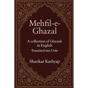 Kashyap, Dr Shankar Mehfil-e-Ghazal: A journey through love, loss and longing Kashyap, Dr Shankar Mehfil-e-Ghazal: A journey through love, loss and longing