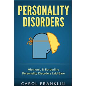 Franklin, Carol Personality Disorders: Histrionic & Borderline Personality Disorders Laid Bare Franklin, Carol Personality Disorders: Histrionic & Borderline Personality Disorders Laid Bare