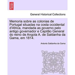 Saldanha Da Gama, Antonio Memoria Sobre as Colonias de Portugal Situadas Na Costa Occidental D'Africa, Mandada as Governo Pelo Antigo Governador E Capit O General Do Reino de Angola A. de Saldanha Da Gama, Em 1814. Saldanha Da Gama, Antonio Memoria Sobre as Colonias de Portugal Situadas Na Costa Occidental D'Africa, Mandada as Governo Pelo Antigo Governador E Capit O General Do Reino de Angola A. de Saldanha Da Gama, Em 1814.