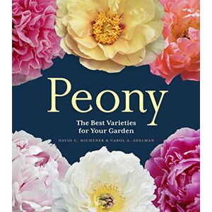 Michener, C., David Peony: The Best Varieties for Your Garden Michener, C., David Peony: The Best Varieties for Your Garden