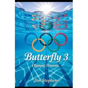 Stephens, Jim Butterfly 3: Olympic Dreams An uplifting coming of age story of swimming and life Stephens, Jim Butterfly 3: Olympic Dreams An uplifting coming of age story of swimming and life