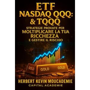 MOUCKOUMBI, Herbert Kevin ETF Nasdaq QQQ & TQQQ : Strategie Provate per Moltiplicare la Tua Ricchezza e Gestire il Rischio MOUCKOUMBI, Herbert Kevin ETF Nasdaq QQQ & TQQQ : Strategie Provate per Moltiplicare la Tua Ricchezza e Gestire il Rischio