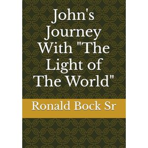 Bock Sr CO, Ronald Edwin John's Journey With "The Light of The World" (Love letters from the Lord) Bock Sr CO, Ronald Edwin John's Journey With "The Light of The World" (Love letters from the Lord)