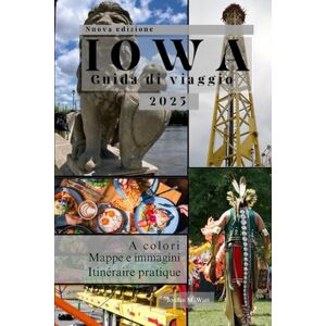 Watt, Jordan GUIDA TURISTICA DELL'IOWA: Da Des Moines alle Loess Hills: una guida completa alla natura, ai festival, alla storia e alle gemme nascoste dell'Iowa Watt, Jordan GUIDA TURISTICA DELL'IOWA: Da Des Moines alle Loess Hills: una guida completa alla natura, ai festival, alla storia e alle gemme nascoste dell'Iowa