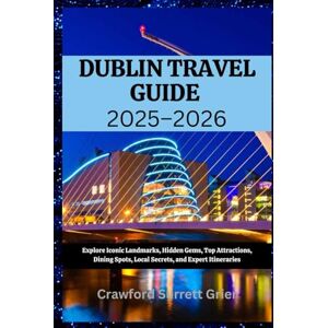 Grier, Crawford Surrett Dublin Travel Guide 2025–2026: Explore Iconic Landmarks, Hidden Gems, Top Attractions, Dining Spots, Local Secrets, and Expert Itineraries Grier, Crawford Surrett Dublin Travel Guide 2025–2026: Explore Iconic Landmarks, Hidden Gems, Top Attractions, Dining Spots, Local Secrets, and Expert Itineraries