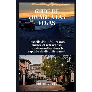 Parks, Richard D. GUIDE DE VOYAGE À LAS VEGAS: Conseils d'initiés, trésors cachés et attractions incontournables dans la capitale du divertissement Parks, Richard D. GUIDE DE VOYAGE À LAS VEGAS: Conseils d'initiés, trésors cachés et attractions incontournables dans la capitale du divertissement
