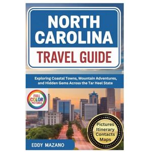 MAZANO, EDDY North Carolina Travel Guide: Exploring Coastal Towns, Mountain Adventures, and Hidden Gems Across the Tar Heel State MAZANO, EDDY North Carolina Travel Guide: Exploring Coastal Towns, Mountain Adventures, and Hidden Gems Across the Tar Heel State