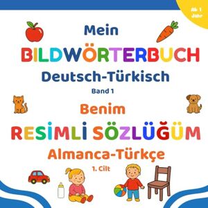 Steiner, Dilek Mein Bildwörterbuch Deutsch–Türkisch: Deutsch Türkisch Kinderbuch ab 1 Jahr – Zweisprachiges Kinderbuch mit Bildern – Bildwörterbuch Türkisch für Kinder Steiner, Dilek Mein Bildwörterbuch Deutsch–Türkisch: Deutsch Türkisch Kinderbuch ab 1 Jahr – Zweisprachiges Kinderbuch mit Bildern – Bildwörterbuch Türkisch für Kinder