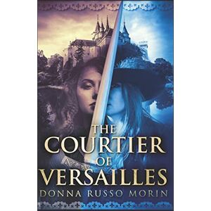 Morin, Donna Russo The Courtier of Versailles Morin, Donna Russo The Courtier of Versailles