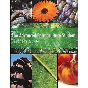 Powers, Matt The Advanced Permaculture Student Teacher's Guide Powers, Matt The Advanced Permaculture Student Teacher's Guide