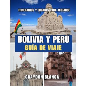 BLANCA, GRAYDON BOLIVIA Y PERÚ GUÍA DE VIAJE 2025 BLANCA, GRAYDON BOLIVIA Y PERÚ GUÍA DE VIAJE 2025