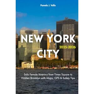 Vallo, Pamela J. NYC Travel Guide 2025-2026: Solo Female Itinerary from Times Square to Hidden Brooklyn with Maps, GPS & Safety Tips Vallo, Pamela J. NYC Travel Guide 2025-2026: Solo Female Itinerary from Times Square to Hidden Brooklyn with Maps, GPS & Safety Tips