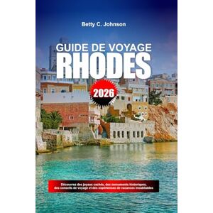 JOHNSON, BETTY C. GUIDE DE VOYAGE RHODES 2026: Découvrez des joyaux cachés, des monuments historiques, des conseils de voyage et des expériences de vacances inoubliables JOHNSON, BETTY C. GUIDE DE VOYAGE RHODES 2026: Découvrez des joyaux cachés, des monuments historiques, des conseils de voyage et des expériences de vacances inoubliables