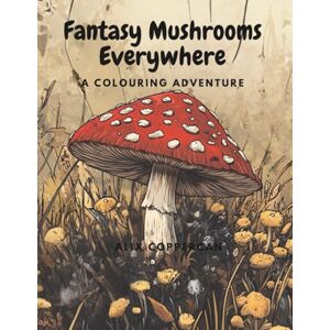 Coppercan, Alix Fantasy Mushrooms Everywhere: A Colouring Adventure, by Alix Coppercan, A4 fantasy mushroom colouring book for adults and all ages, 30 AI-generated ... backs, stress relief and creative relaxation Coppercan, Alix Fantasy Mushrooms Everywhere: A Colouring Adventure, by Alix Coppercan, A4 fantasy mushroom colouring book for adults and all ages, 30 AI-generated ... backs, stress relief and creative relaxation