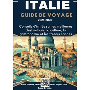 Breeze, Luca ITALIE GUIDE DE VOYAGE 2025-2026: Conseils d'initiés sur les meilleures destinations, la culture, la gastronomie et les trésors cachés Breeze, Luca ITALIE GUIDE DE VOYAGE 2025-2026: Conseils d'initiés sur les meilleures destinations, la culture, la gastronomie et les trésors cachés