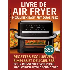 Daninthe, Sophie Livre de Air Fryer Moulinex Easy Fry Dual Flex: 350 Recettes exclusives, simples et délicieuses pour réinventer vos repas au quotidien avec le double Zone Daninthe, Sophie Livre de Air Fryer Moulinex Easy Fry Dual Flex: 350 Recettes exclusives, simples et délicieuses pour réinventer vos repas au quotidien avec le double Zone