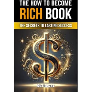 Skriuwer.com How to Become Rich Book: The Secrets to Lasting Success (Self Help Books) Skriuwer.com How to Become Rich Book: The Secrets to Lasting Success (Self Help Books)