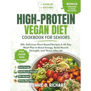 Richart, Bonnie HIGH-PROTEIN VEGAN DIET COOKBOOK FOR SENIORS: 100+ Delicious Plant-Based Recipes & 60-Day Meal Plan to Boost Energy, Build Muscle Strength, and Thrive After 60 Richart, Bonnie HIGH-PROTEIN VEGAN DIET COOKBOOK FOR SENIORS: 100+ Delicious Plant-Based Recipes & 60-Day Meal Plan to Boost Energy, Build Muscle Strength, and Thrive After 60