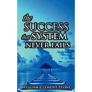 Clement, Stone W The Success System That Never Fails: The Science of Success Principles Clement, Stone W The Success System That Never Fails: The Science of Success Principles