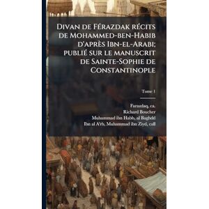 Boucher, Richard Divan de FÃ(c)razdak rÃ(c)cits de Mohammed-ben-Habib d'après Ibn-el-Arabi; publiÃ(c) sur le manuscrit de Sainte-Sophie de Constantinople Boucher, Richard Divan de FÃ(c)razdak rÃ(c)cits de Mohammed-ben-Habib d'après Ibn-el-Arabi; publiÃ(c) sur le manuscrit de Sainte-Sophie de Constantinople