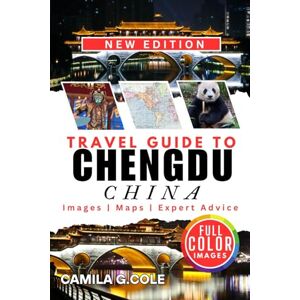 Cole, Camila G. Travel Guide To CHENGDU CHINA: Discover The Hidden Gems, Culture, Cuisine, Pandas, and Breathtaking Sights Cole, Camila G. Travel Guide To CHENGDU CHINA: Discover The Hidden Gems, Culture, Cuisine, Pandas, and Breathtaking Sights