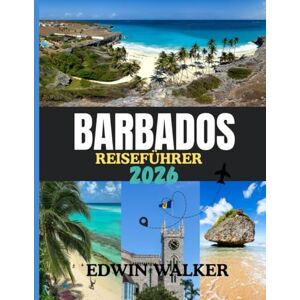 Walker, Edwin BARBADOS REISEFÜHRER 2026: Barbados erkunden: Insidertipps zu Stränden, Kultur, Küche und Inselleben. Walker, Edwin BARBADOS REISEFÜHRER 2026: Barbados erkunden: Insidertipps zu Stränden, Kultur, Küche und Inselleben.