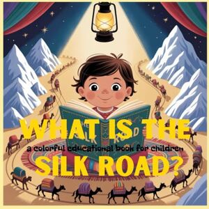Pelisiers, miss Imelia What is the Silk Road? a colorful educational book for children: The book not only conveys historical knowledge but also develops curiosity about the ... imagination, and respect for other cultures. Pelisiers, miss Imelia What is the Silk Road? a colorful educational book for children: The book not only conveys historical knowledge but also develops curiosity about the ... imagination, and respect for other cultures.