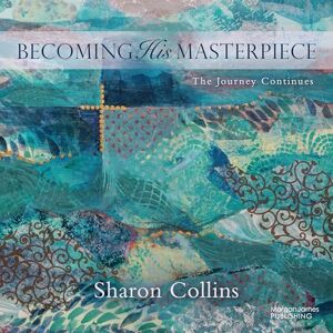 Collins, Sharon Becoming His Masterpiece: The Journey Continues Collins, Sharon Becoming His Masterpiece: The Journey Continues