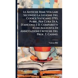 Bibl, Vatican Le Antiche Rime Volgari Secondo La Legione Del Codice Vaticano 3793, Pubbl. Per Cura Di A. D'ancona E D. Comparetti (Con Aggiunta Di Annotazioni Critiche Del Prof. T. Casini). Bibl, Vatican Le Antiche Rime Volgari Secondo La Legione Del Codice Vaticano 3793, Pubbl. Per Cura Di A. D'ancona E D. Comparetti (Con Aggiunta Di Annotazioni Critiche Del Prof. T. Casini).