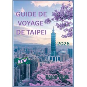 Vitali, Aaron GUIDE DE VOYAGE DE TAIPEI 2026: Explorer l'harmonie entre patrimoine et modernité au cœur de Taïwan Vitali, Aaron GUIDE DE VOYAGE DE TAIPEI 2026: Explorer l'harmonie entre patrimoine et modernité au cœur de Taïwan
