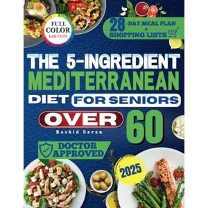 Saran, Rashid The 5-Ingredient Mediterranean Diet for Seniors Over 60: A Plenty of Quick, Simple and Affordable Recipes with Science-Backed Ingredients to Boost Energy and Protect the Heart Without Losing Flavor Saran, Rashid The 5-Ingredient Mediterranean Diet for Seniors Over 60: A Plenty of Quick, Simple and Affordable Recipes with Science-Backed Ingredients to Boost Energy and Protect the Heart Without Losing Flavor
