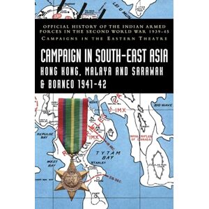 Bhargava, K D CAMPAIGNS IN SOUTH-EAST ASIA 1941-42 Hong Kong, Malaya and Sarawak & Borneo: Official History of the Indian Armed Forces in the Second World War 1939-45 Campaigns in the Eastern Theatre Bhargava, K D CAMPAIGNS IN SOUTH-EAST ASIA 1941-42 Hong Kong, Malaya and Sarawak & Borneo: Official History of the Indian Armed Forces in the Second World War 1939-45 Campaigns in the Eastern Theatre