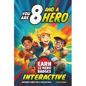 Crosby, Kylie You Are 8 and a Hero! Interactive Inspiring Stories for 8 Year Old Boys: Motivating Short Stories With Badge Challenges To Boost Bravery, Confidence and Real-Life Skills (Educational Books for Kids) Crosby, Kylie You Are 8 and a Hero! Interactive Inspiring Stories for 8 Year Old Boys: Motivating Short Stories With Badge Challenges To Boost Bravery, Confidence and Real-Life Skills (Educational Books for Kids)