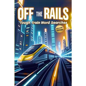 Austin, Everlee Off the Rails: Tough Train Word Searches (Second Edition): 50 Brain-Boosting Puzzles for True Rail Enthusiasts plus 10 Bonus Coloring Pages! Austin, Everlee Off the Rails: Tough Train Word Searches (Second Edition): 50 Brain-Boosting Puzzles for True Rail Enthusiasts plus 10 Bonus Coloring Pages!