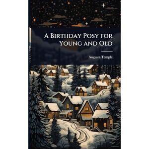 Temple, Augusta A Birthday Posy for Young and Old Temple, Augusta A Birthday Posy for Young and Old