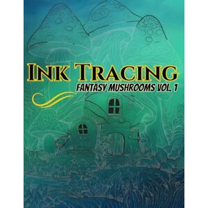 Sitdown, Design By Ink Tracing Fantasy Mushrooms Vol. 1: Explore the Enchanting World of Magical Mushrooms with 50 Intricate Ink Tracing Designs for Relaxation, Mindfulness, and Creative Expression Sitdown, Design By Ink Tracing Fantasy Mushrooms Vol. 1: Explore the Enchanting World of Magical Mushrooms with 50 Intricate Ink Tracing Designs for Relaxation, Mindfulness, and Creative Expression