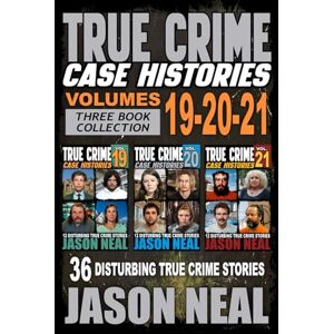 Neal, Jason True Crime Case Histories (Books 19, 20, & 21): 36 Disturbing Stories True Crime Stories Neal, Jason True Crime Case Histories (Books 19, 20, & 21): 36 Disturbing Stories True Crime Stories