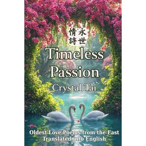 Tai, Crystal Timeless Passion: Oldest Love Poems from the East, Translated into English: 1 (Timeless Poetry) Tai, Crystal Timeless Passion: Oldest Love Poems from the East, Translated into English: 1 (Timeless Poetry)