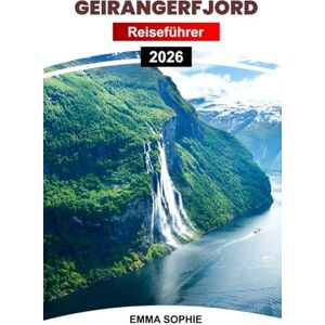 Sophie, Emma GEIRANGERFJORD REISEFÜHRER 2026: Entdecken Sie versteckte Juwelen, Insidertipps, aufregende Abenteuer, malerische Routen und unvergessliche Erlebnisse in Norwegens majestätischem Fjordparadies. Sophie, Emma GEIRANGERFJORD REISEFÜHRER 2026: Entdecken Sie versteckte Juwelen, Insidertipps, aufregende Abenteuer, malerische Routen und unvergessliche Erlebnisse in Norwegens majestätischem Fjordparadies.