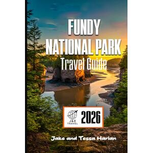 Harlan, Jake and Tessa Fundy National Park Travel Guide: Discover Tidal Wonders, Scenic Hikes, and Must-See Attractions in New Brunswick’s Hidden Gem (National Park Around US and Canada) Harlan, Jake and Tessa Fundy National Park Travel Guide: Discover Tidal Wonders, Scenic Hikes, and Must-See Attractions in New Brunswick’s Hidden Gem (National Park Around US and Canada)