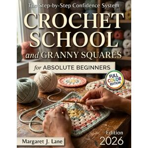 J. Lane, Margaret Crochet School and Granny Squares for Absolute Beginners: How to Go From “What Am I Doing Wrong?” to Pattern-Reading Confidence in 8 Weeks—Even If You’ve Failed With Other Books or Videos Before J. Lane, Margaret Crochet School and Granny Squares for Absolute Beginners: How to Go From “What Am I Doing Wrong?” to Pattern-Reading Confidence in 8 Weeks—Even If You’ve Failed With Other Books or Videos Before