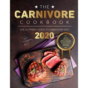 Wilson The Carnivore Cookbook: The Ultimate Guide to Carnivore Diet 2020: How to Start, Main Benefits. Delicious and Easy Carnivore Recipes That Will Make You a Meat-Lover Wilson The Carnivore Cookbook: The Ultimate Guide to Carnivore Diet 2020: How to Start, Main Benefits. Delicious and Easy Carnivore Recipes That Will Make You a Meat-Lover
