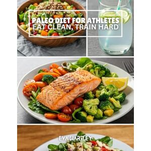 HARTLEY, EVA PALEO DIET FOR ATHLETES: Eat Clean, Train Hard HARTLEY, EVA PALEO DIET FOR ATHLETES: Eat Clean, Train Hard