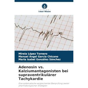 López Tornero, Mireia Adenosin vs. Kalziumantagonisten bei supraventrikulärer Tachykardie: Eine systematische vergleichende Überprüfung zweier pharmakologischer Strategien López Tornero, Mireia Adenosin vs. Kalziumantagonisten bei supraventrikulärer Tachykardie: Eine systematische vergleichende Überprüfung zweier pharmakologischer Strategien