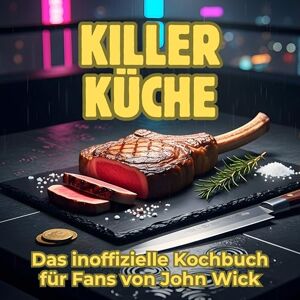 Lang, Finn Killer-Küche: Das inoffizielle Kochbuch für Fans von John Wick. 40 Rezepte für jedes Kochlevel: schnell, lecker, einfach Lang, Finn Killer-Küche: Das inoffizielle Kochbuch für Fans von John Wick. 40 Rezepte für jedes Kochlevel: schnell, lecker, einfach