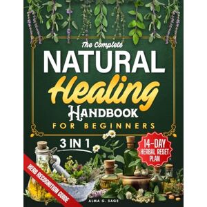 Sage, Alma G. The Complete Natural Healing Handbook for Beginners: The Proven Natural Path to Heal Common Health Issues, Relieve Fatigue & Build Lasting Vitality—Without Confusing Protocols or Harsh Medications Sage, Alma G. The Complete Natural Healing Handbook for Beginners: The Proven Natural Path to Heal Common Health Issues, Relieve Fatigue & Build Lasting Vitality—Without Confusing Protocols or Harsh Medications