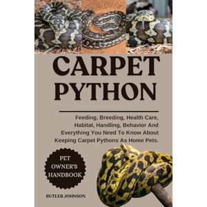 JOHNSON, BUTLER CARPET PYTHON: Feeding, Breeding, Health Care, Habitat, Handling, Behavior And Everything You Need To Know About Keeping Carpet Pythons As Home Pets. JOHNSON, BUTLER CARPET PYTHON: Feeding, Breeding, Health Care, Habitat, Handling, Behavior And Everything You Need To Know About Keeping Carpet Pythons As Home Pets.