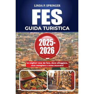 SPRINGER, LINDA P. FES GUIDA TURISTICA 2025-2026: Le migliori cose da fare, dove alloggiare, cosa mangiare e come muoversi SPRINGER, LINDA P. FES GUIDA TURISTICA 2025-2026: Le migliori cose da fare, dove alloggiare, cosa mangiare e come muoversi