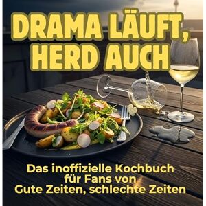 Schmid, Louis Drama läuft, Herd auch: Das inoffizielle Kochbuch für Fans von Gute Zeiten, schlechte Zeiten. 40 Rezepte für jedes Kochlevel: schnell, lecker, einfach Schmid, Louis Drama läuft, Herd auch: Das inoffizielle Kochbuch für Fans von Gute Zeiten, schlechte Zeiten. 40 Rezepte für jedes Kochlevel: schnell, lecker, einfach